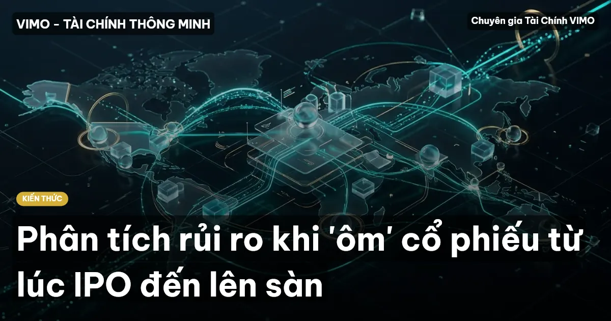 Phân tích rủi ro khi 'ôm' cổ phiếu từ lúc IPO đến lên sàn
