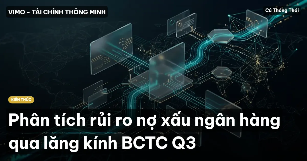 Phân tích rủi ro nợ xấu ngân hàng qua lăng kính BCTC Q3