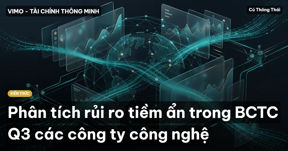 Phân tích rủi ro tiềm ẩn trong BCTC Q3 các công ty công nghệ