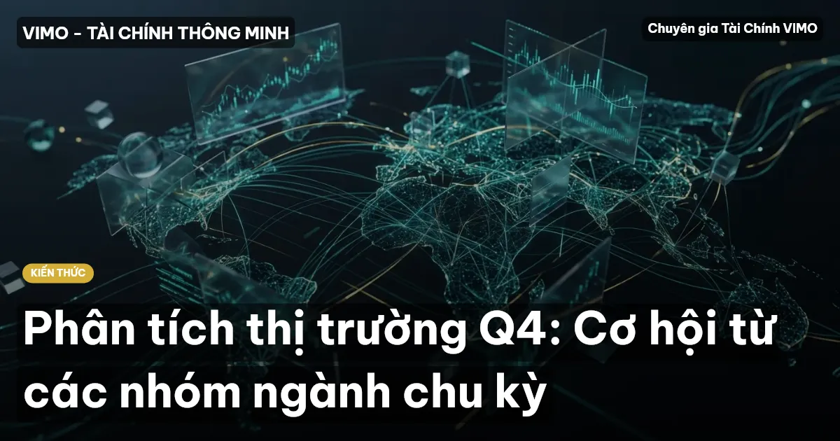 Phân tích thị trường Q4: Cơ hội từ các nhóm ngành chu kỳ