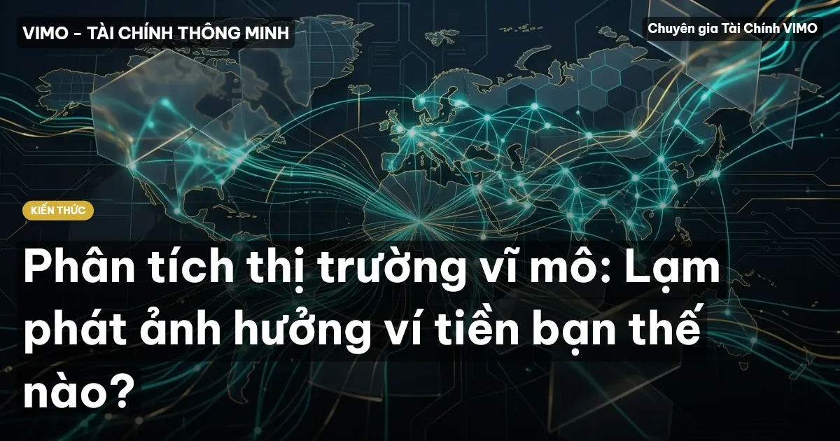 Phân tích thị trường vĩ mô: Lạm phát ảnh hưởng ví tiền bạn thế nào?