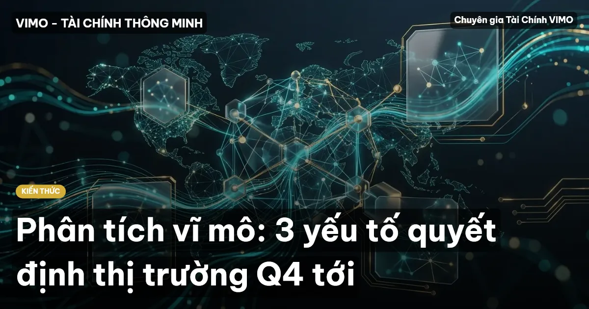 Phân tích vĩ mô: 3 yếu tố quyết định thị trường Q4 tới