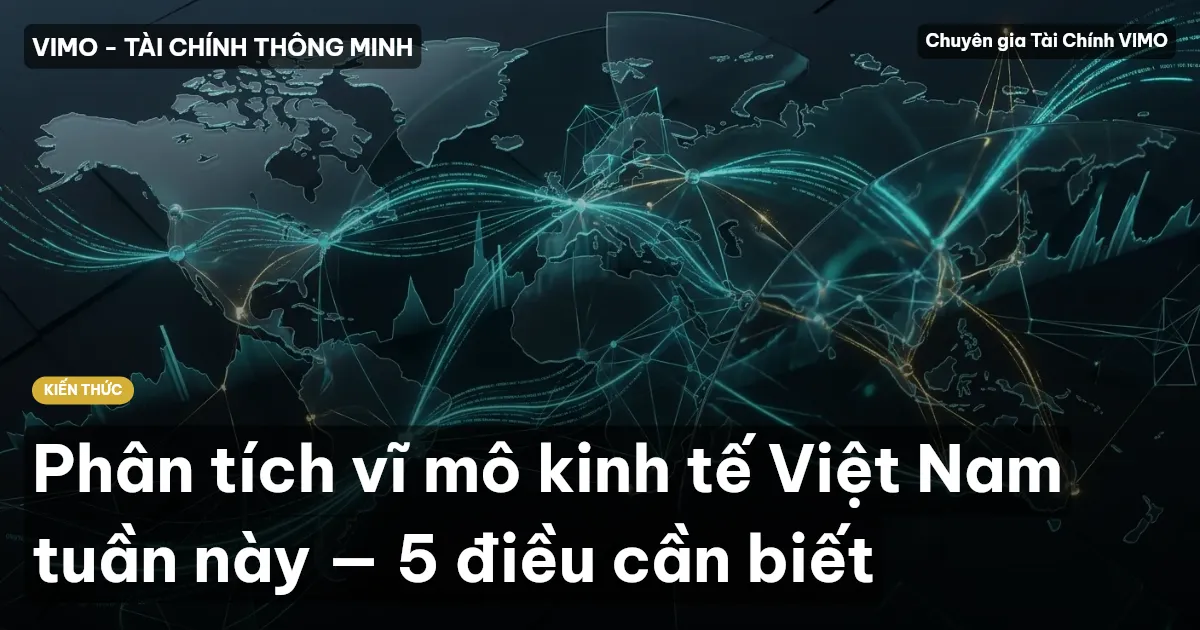 Phân tích vĩ mô kinh tế Việt Nam tuần này — 5 điều cần biết