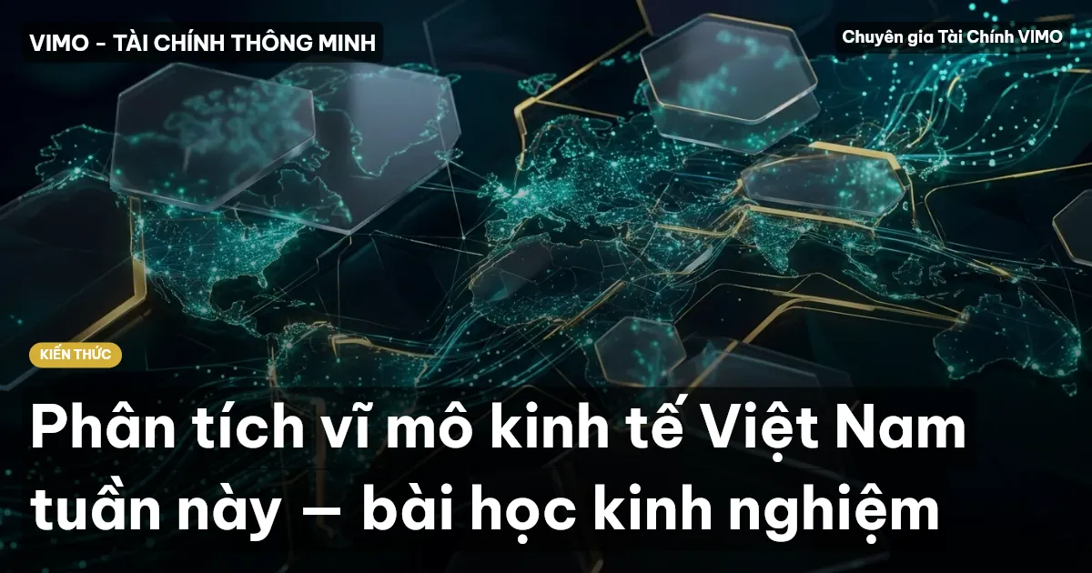 Phân tích vĩ mô kinh tế Việt Nam tuần này — bài học kinh nghiệm
