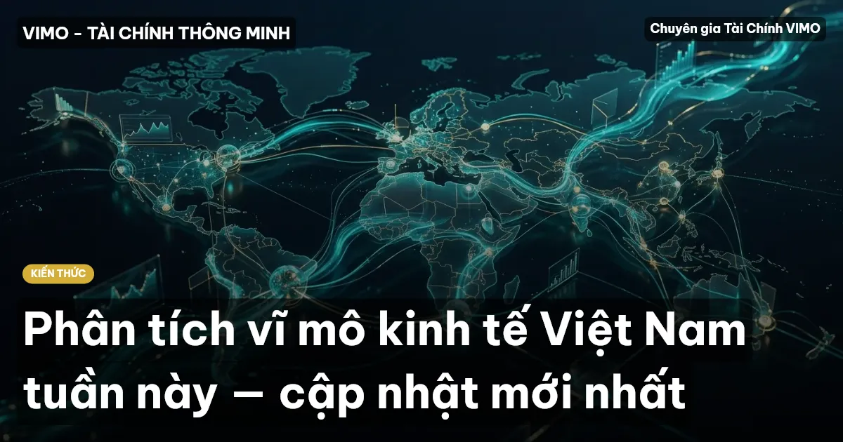 Phân tích vĩ mô kinh tế Việt Nam tuần này — cập nhật mới nhất