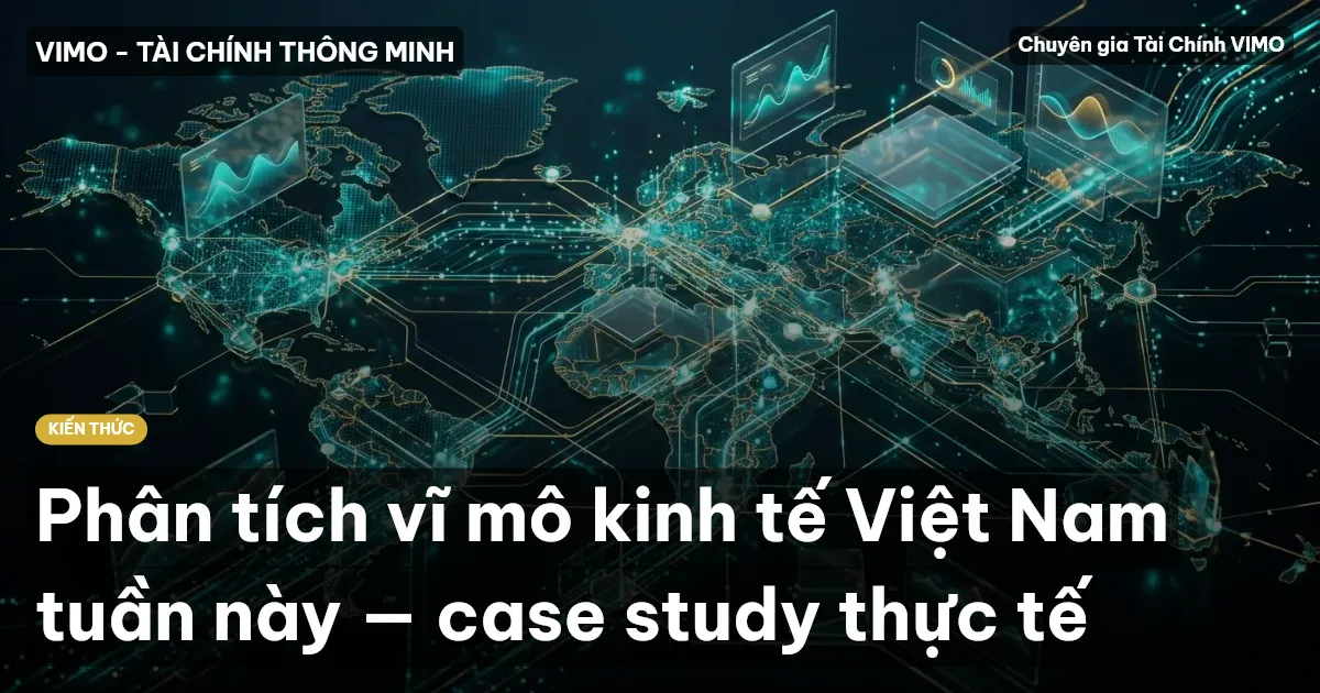 Phân tích vĩ mô kinh tế Việt Nam tuần này — case study thực tế