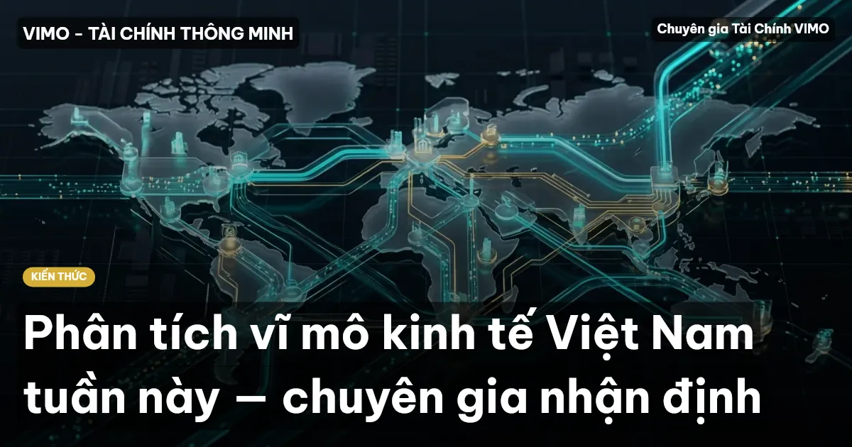 Phân tích vĩ mô kinh tế Việt Nam tuần này — chuyên gia nhận định