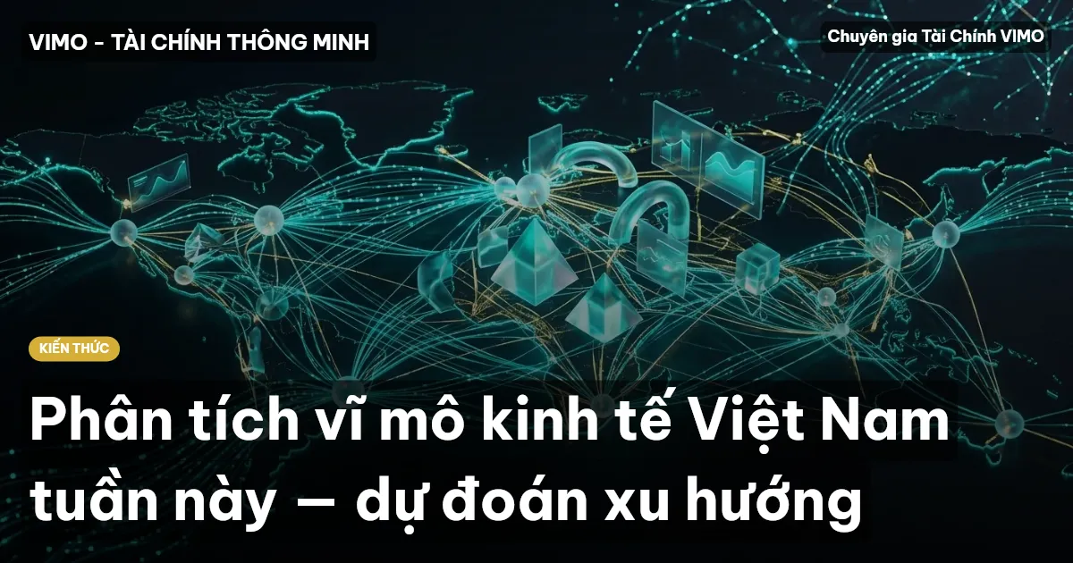 Phân tích vĩ mô kinh tế Việt Nam tuần này — dự đoán xu hướng