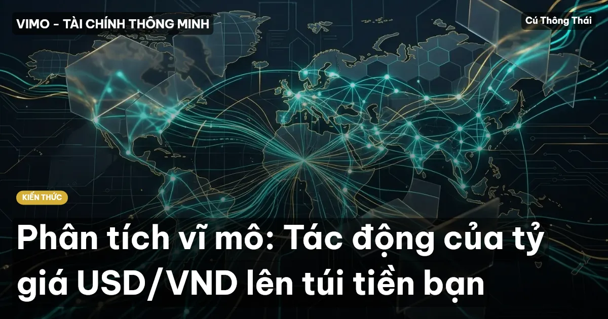 Phân tích vĩ mô: Tác động của tỷ giá USD/VND lên túi tiền bạn