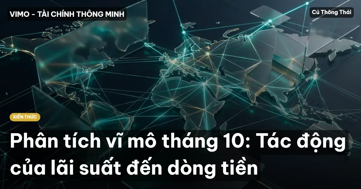 Phân tích vĩ mô tháng 10: Tác động của lãi suất đến dòng tiền