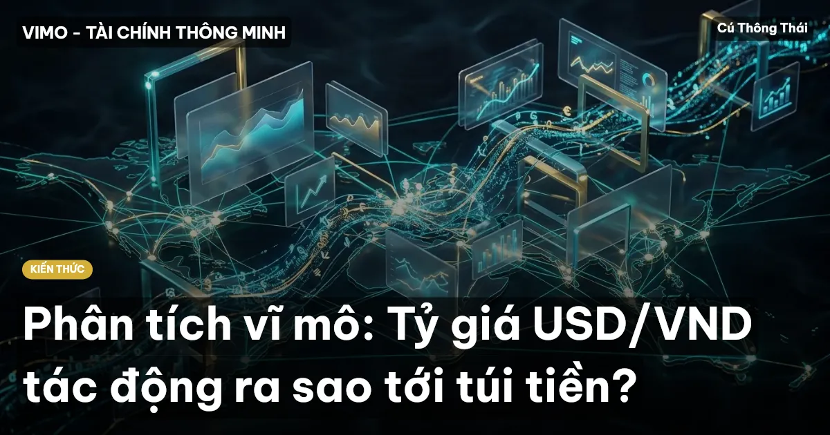 Phân tích vĩ mô: Tỷ giá USD/VND tác động ra sao tới túi tiền?