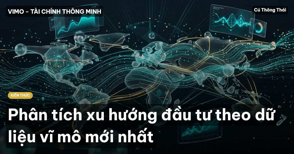 Phân tích xu hướng đầu tư theo dữ liệu vĩ mô mới nhất