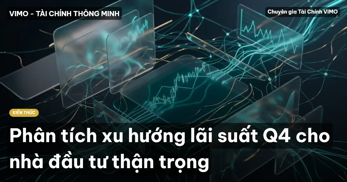 Phân tích xu hướng lãi suất Q4 cho nhà đầu tư thận trọng