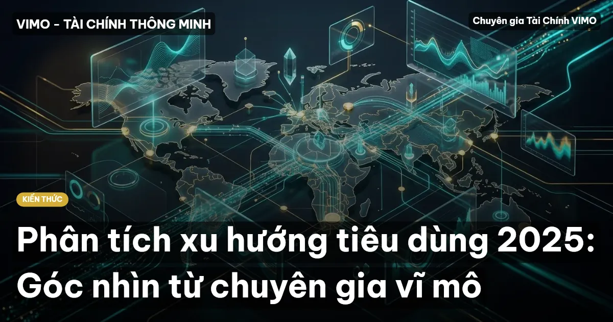Phân tích xu hướng tiêu dùng 2025: Góc nhìn từ chuyên gia vĩ mô