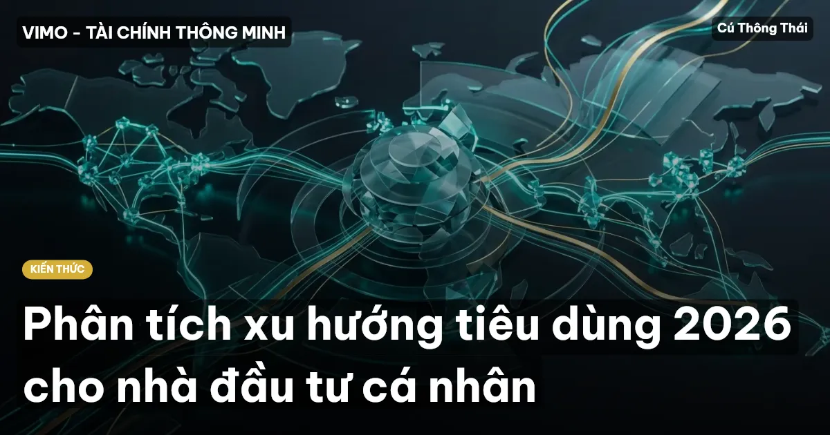 Phân tích xu hướng tiêu dùng 2026 cho nhà đầu tư cá nhân