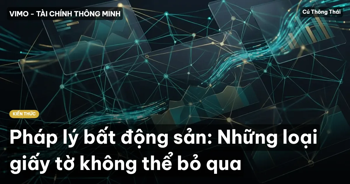 Pháp lý bất động sản: Những loại giấy tờ không thể bỏ qua