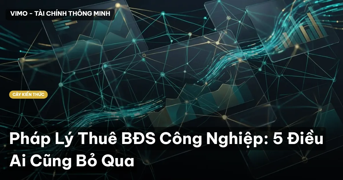 Pháp Lý Thuê BĐS Công Nghiệp: 5 Điều Ai Cũng Bỏ Qua