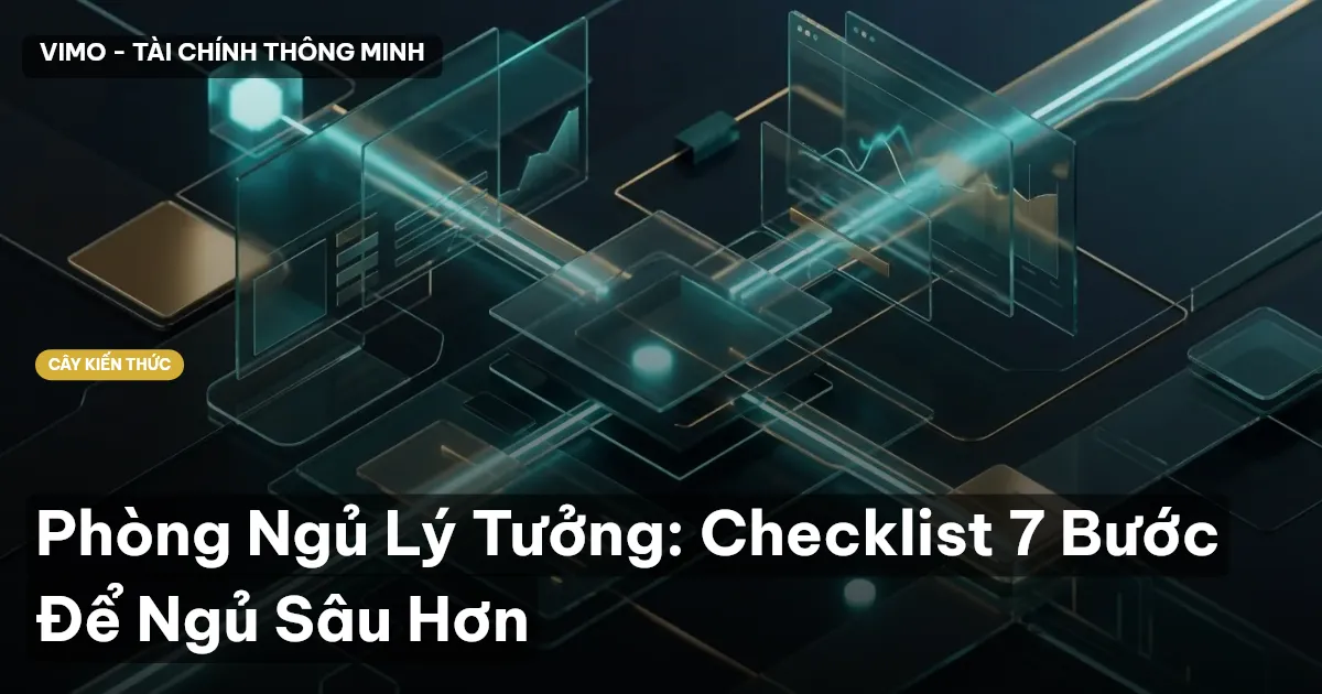 Phòng Ngủ Lý Tưởng: Checklist 7 Bước Để Ngủ Sâu Hơn