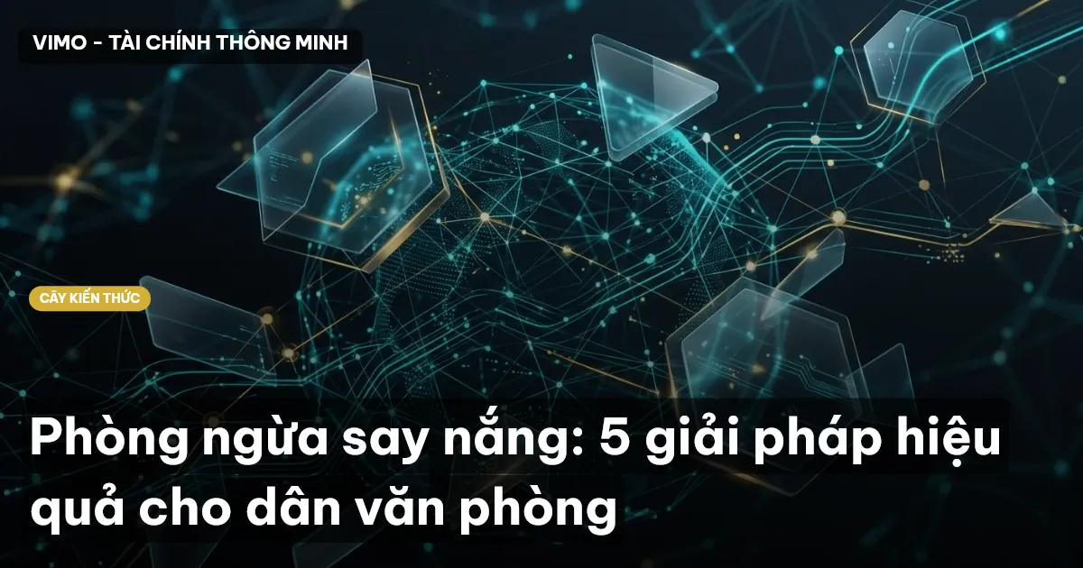 Phòng ngừa say nắng: 5 giải pháp hiệu quả cho dân văn phòng
