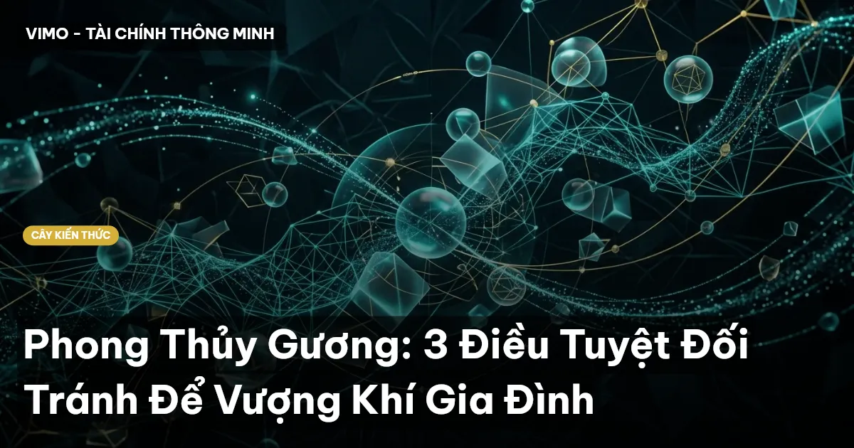 Phong Thủy Gương: 3 Điều Tuyệt Đối Tránh Để Vượng Khí Gia Đình
