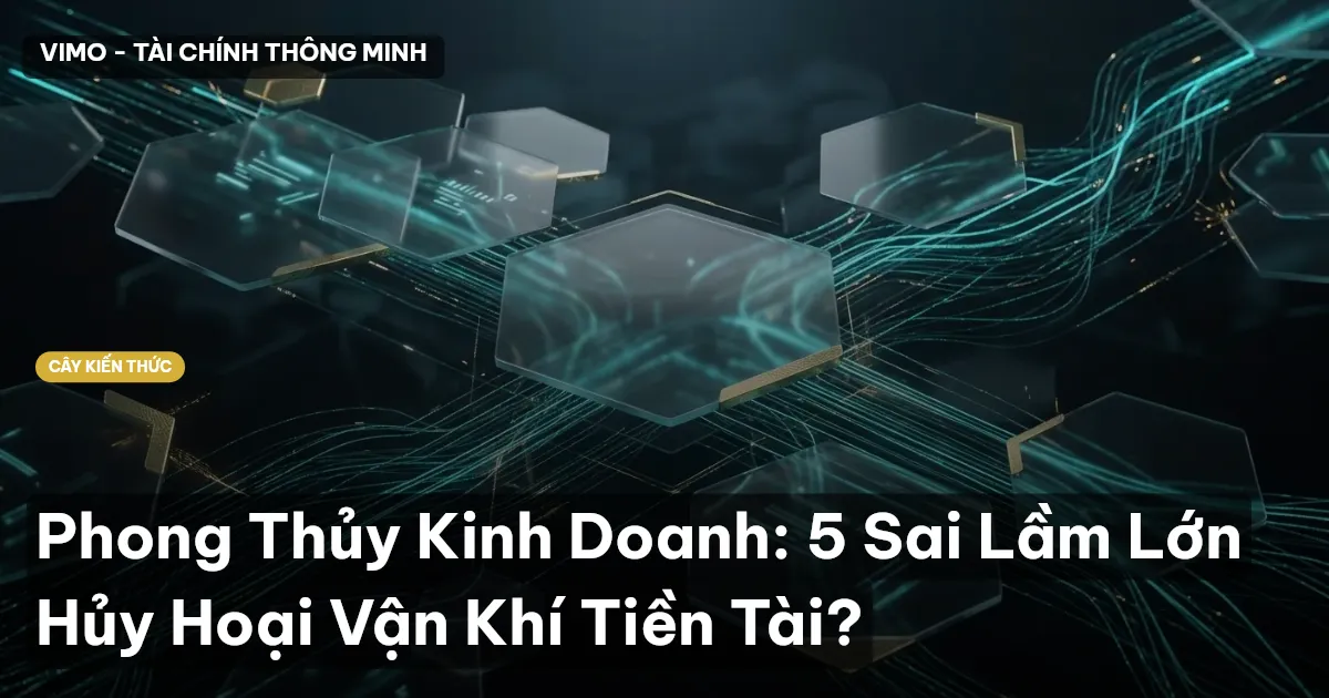Phong Thủy Kinh Doanh: 5 Sai Lầm Lớn Hủy Hoại Vận Khí Tiền Tài?