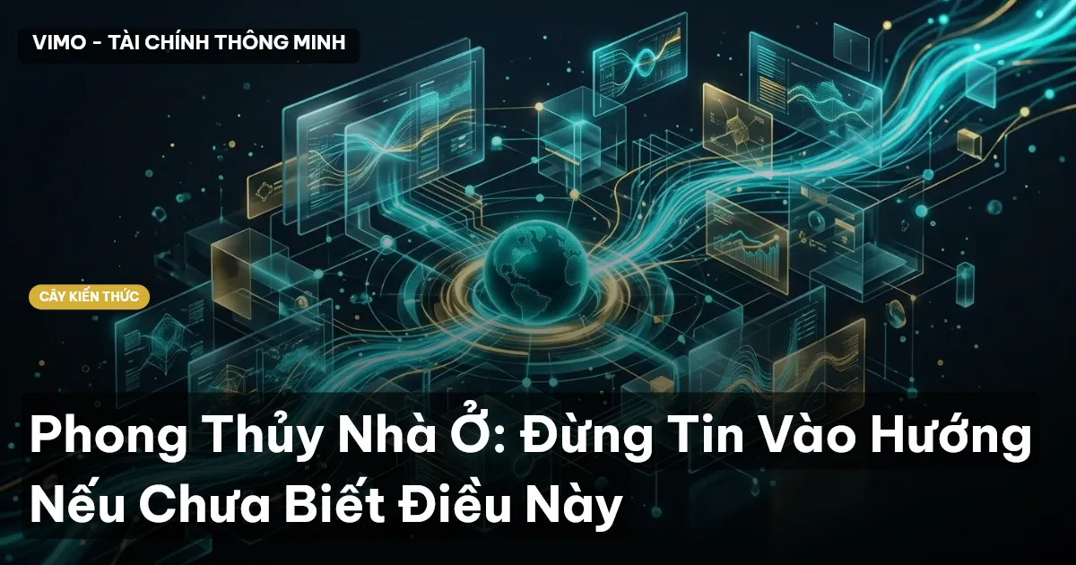 Phong Thủy Nhà Ở: Đừng Tin Vào Hướng Nếu Chưa Biết Điều Này