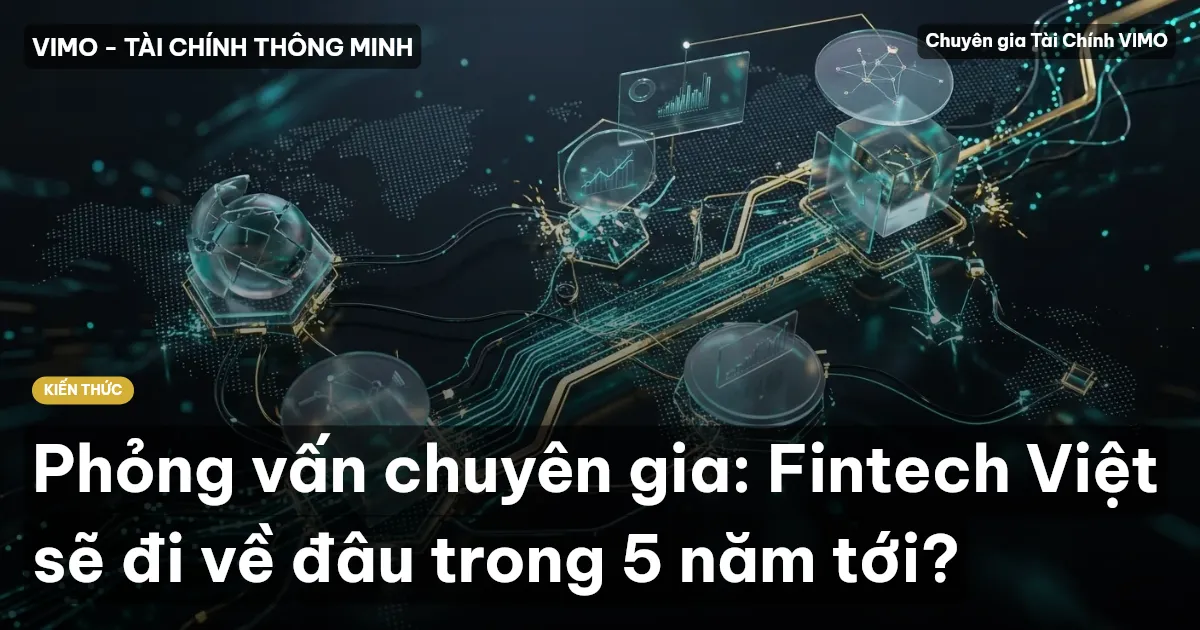 Phỏng vấn chuyên gia: Fintech Việt sẽ đi về đâu trong 5 năm tới?