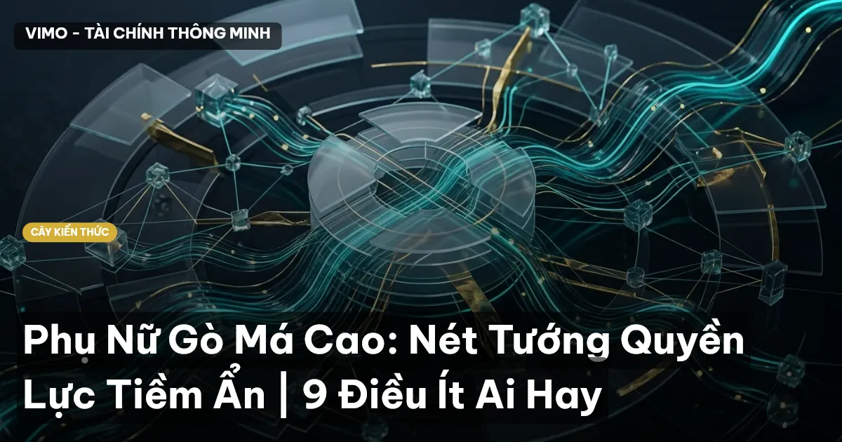 Phụ Nữ Gò Má Cao: Nét Tướng Quyền Lực Tiềm Ẩn | 9 Điều Ít Ai Hay