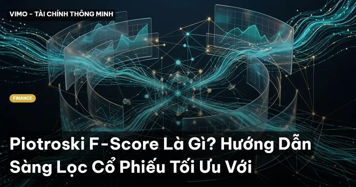 Piotroski F-Score Là Gì? Hướng Dẫn Sàng Lọc Cổ Phiếu Tối Ưu Với
