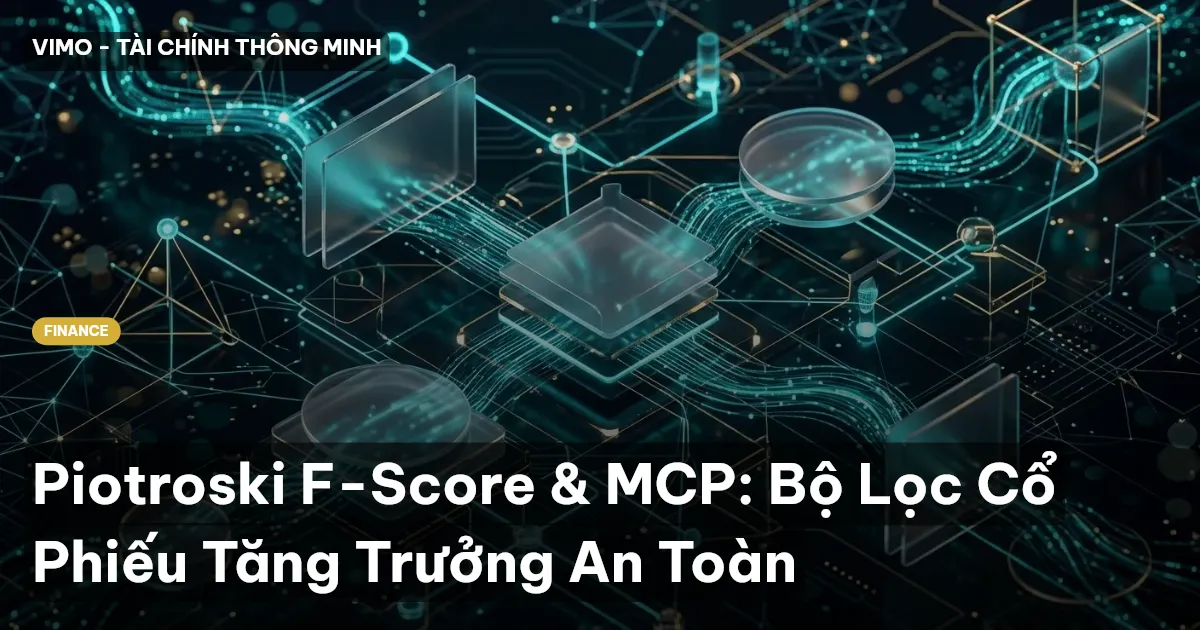 Piotroski F-Score & MCP: Bộ Lọc Cổ Phiếu Tăng Trưởng An Toàn