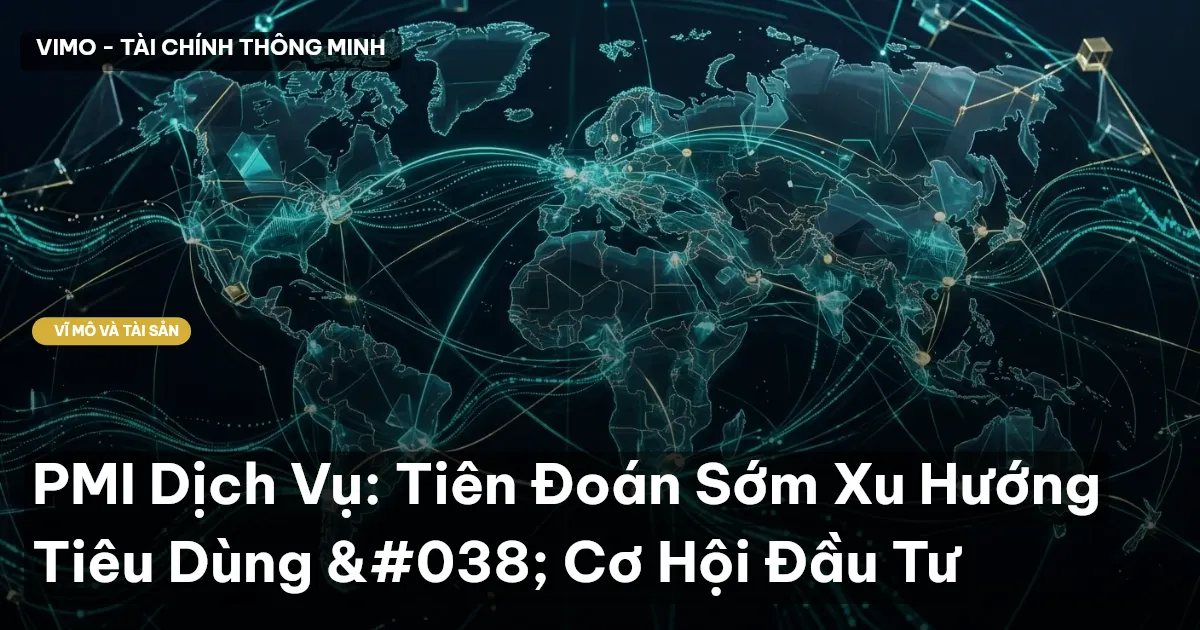 PMI Dịch Vụ: Tiên Đoán Sớm Xu Hướng Tiêu Dùng & Cơ Hội Đầu Tư