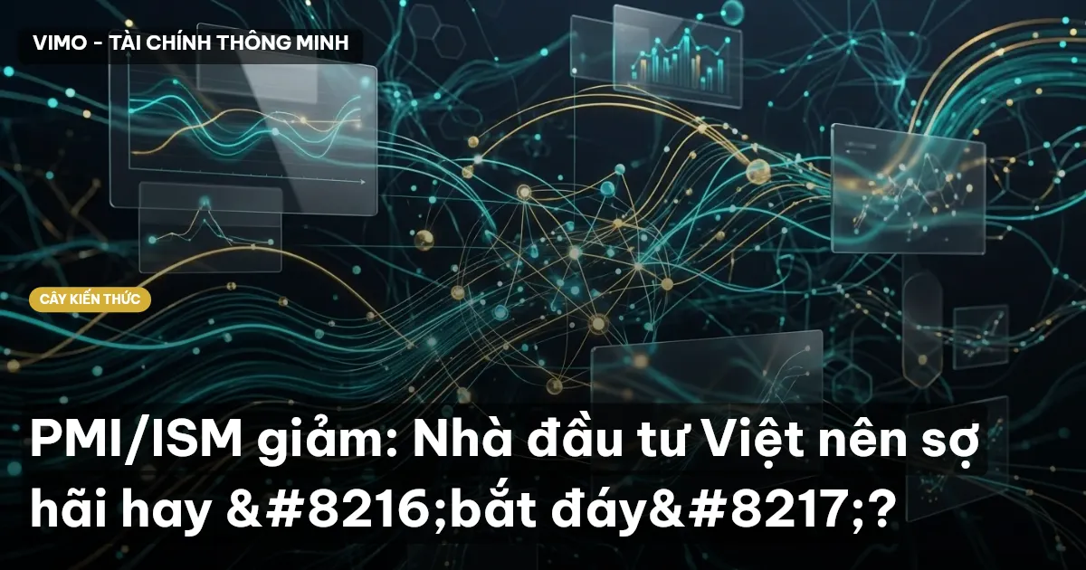 PMI/ISM giảm: Nhà đầu tư Việt nên sợ hãi hay ‘bắt đáy’?