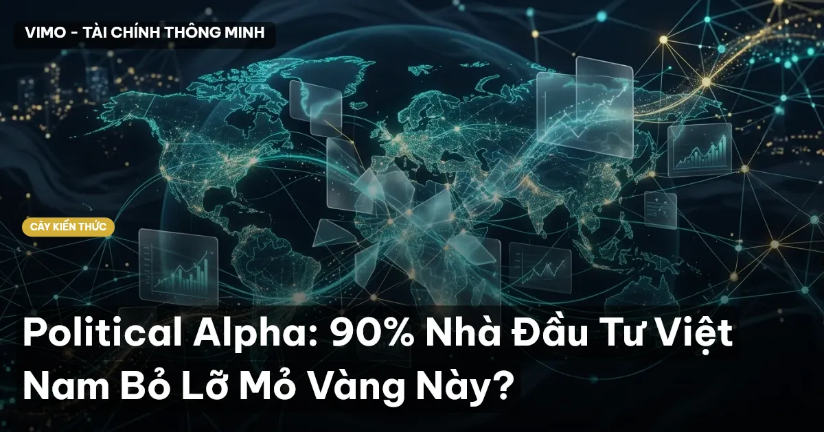 Political Alpha: 90% Nhà Đầu Tư Việt Nam Bỏ Lỡ Mỏ Vàng Này?