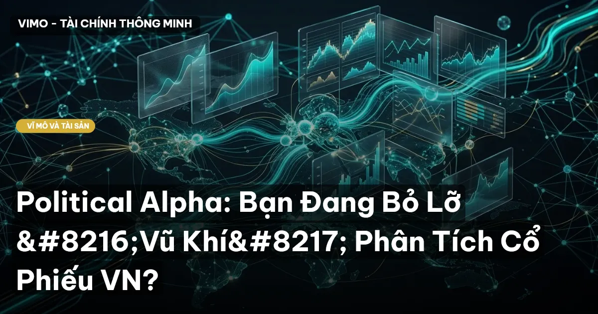 Political Alpha: Bạn Đang Bỏ Lỡ ‘Vũ Khí’ Phân Tích Cổ Phiếu VN?