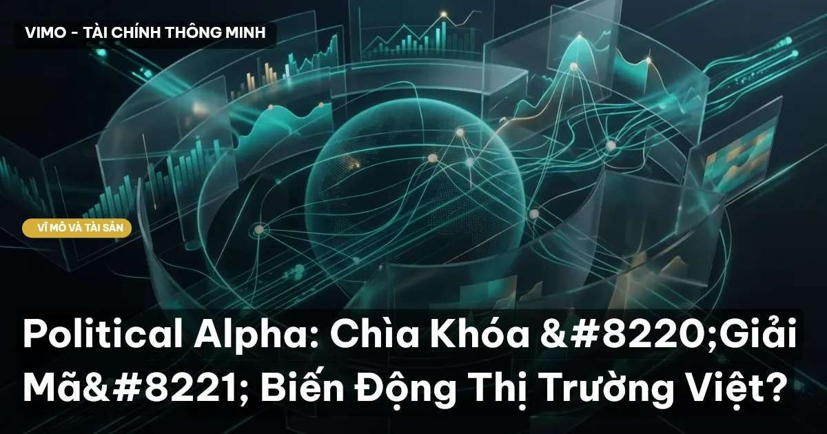 Political Alpha: Chìa Khóa “Giải Mã” Biến Động Thị Trường Việt?