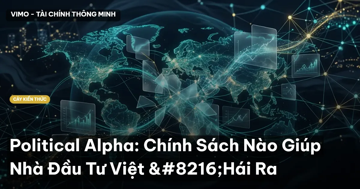 Political Alpha: Chính Sách Nào Giúp Nhà Đầu Tư Việt ‘Hái Ra