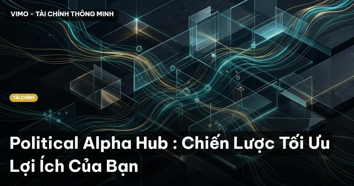 Political Alpha Hub : Chiến Lược Tối Ưu Lợi Ích Của Bạn