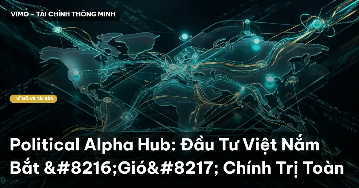 Political Alpha Hub: Đầu Tư Việt Nắm Bắt 'Gió' Chính Trị Toàn
