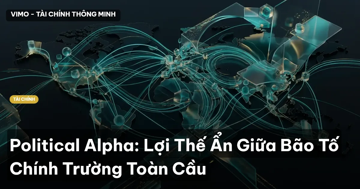Political Alpha: Lợi Thế Ẩn Giữa Bão Tố Chính Trường Toàn Cầu
