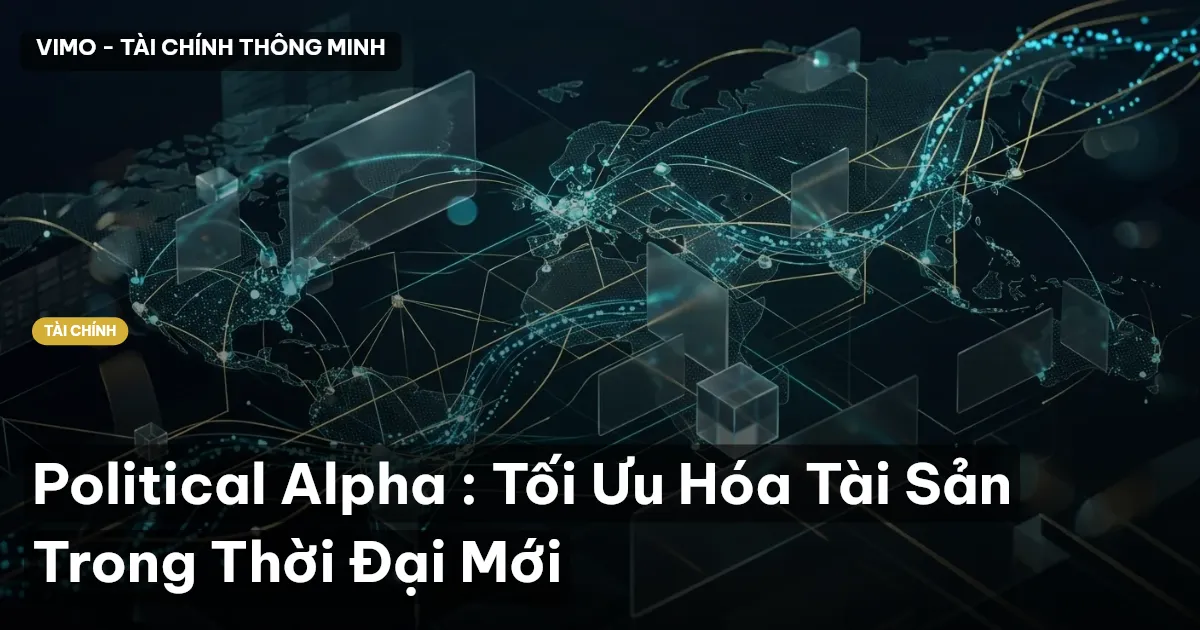Political Alpha : Tối Ưu Hóa Tài Sản Trong Thời Đại Mới