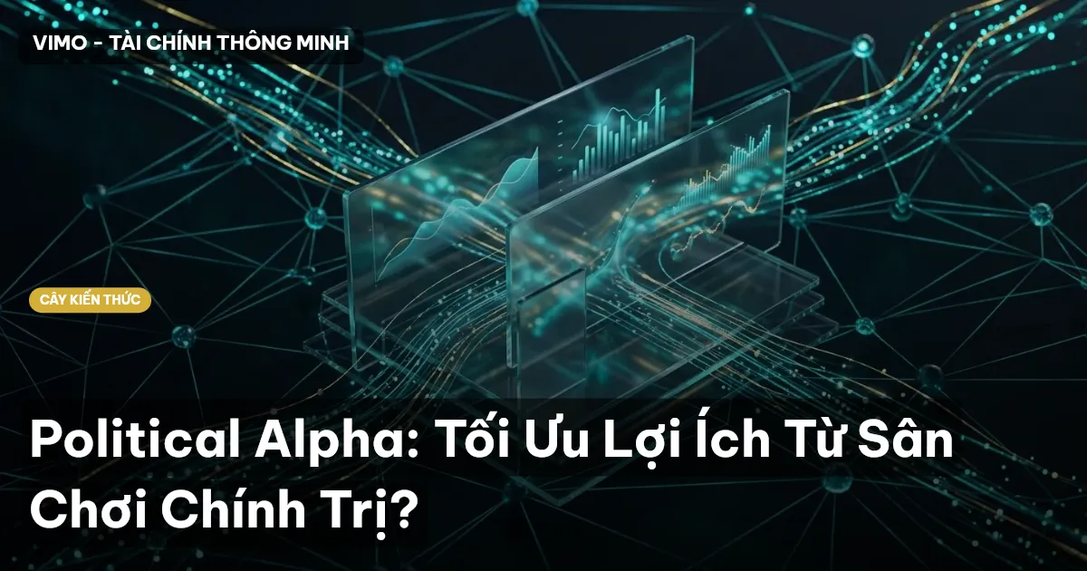 Political Alpha: Tối Ưu Lợi Ích Từ Sân Chơi Chính Trị?