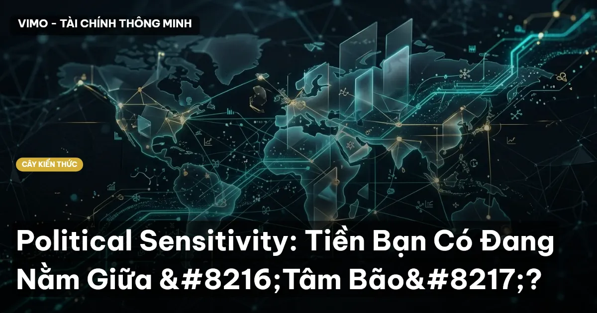 Political Sensitivity: Tiền Bạn Có Đang Nằm Giữa ‘Tâm Bão’?