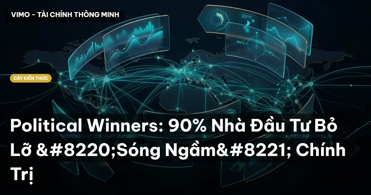 Political Winners: 90% Nhà Đầu Tư Bỏ Lỡ “Sóng Ngầm” Chính Trị