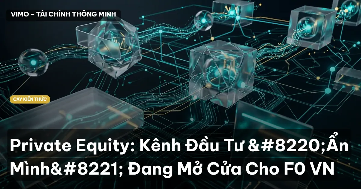 Private Equity: Kênh Đầu Tư “Ẩn Mình” Đang Mở Cửa Cho F0 VN
