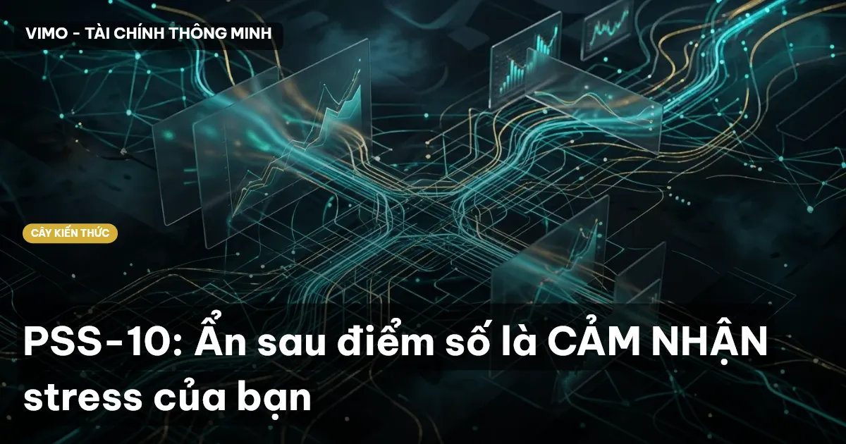PSS-10: Ẩn sau điểm số là CẢM NHẬN stress của bạn