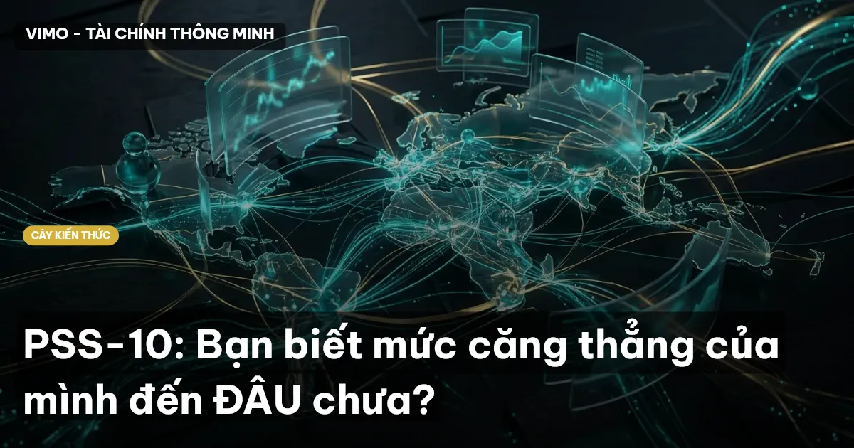 PSS-10: Bạn biết mức căng thẳng của mình đến ĐÂU chưa?