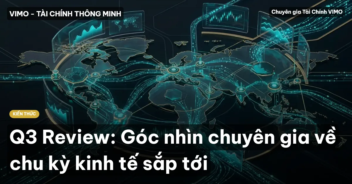 Q3 Review: Góc nhìn chuyên gia về chu kỳ kinh tế sắp tới