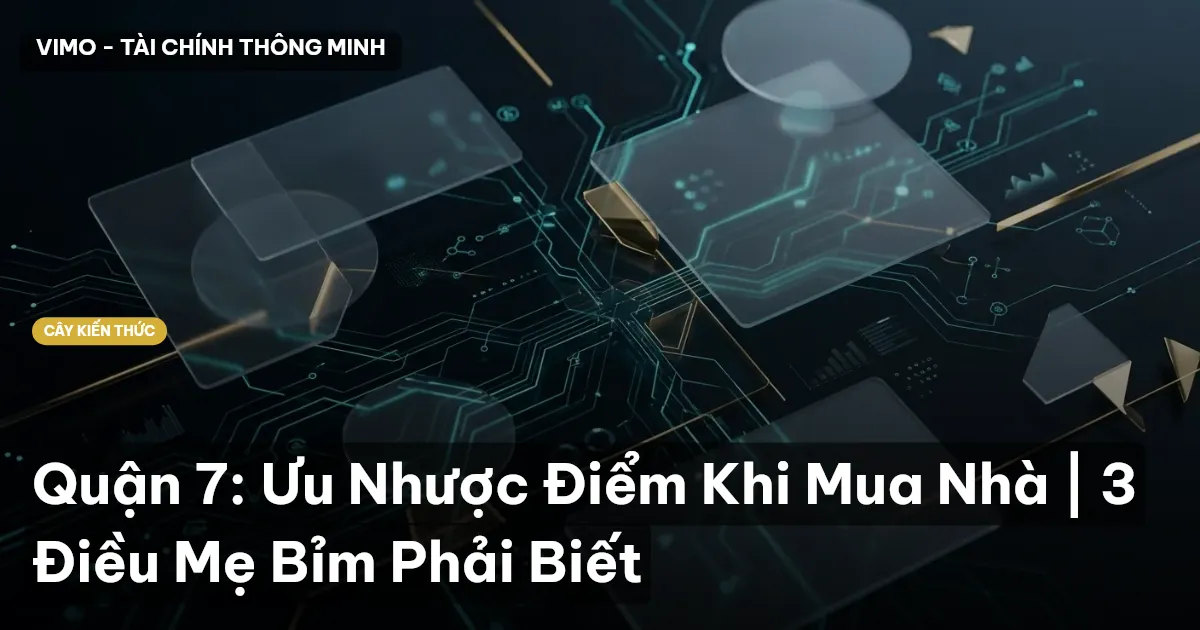 Quận 7: Ưu Nhược Điểm Khi Mua Nhà | 3 Điều Mẹ Bỉm Phải Biết