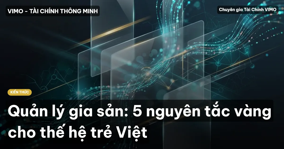 Quản lý gia sản: 5 nguyên tắc vàng cho thế hệ trẻ Việt