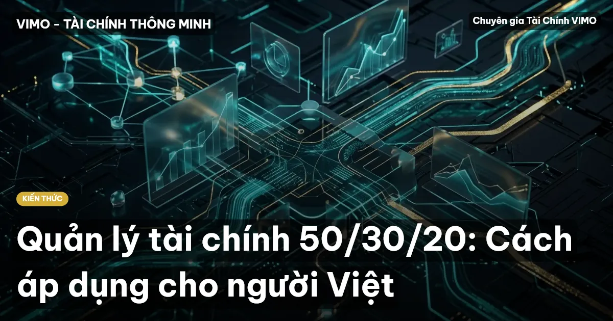 Quản lý tài chính 50/30/20: Cách áp dụng cho người Việt
